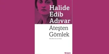 Ateşten Gömlek Karakterleri ve Roman Özeti | Halide Edip Adıvar’ın Milli Mücadele Romanı