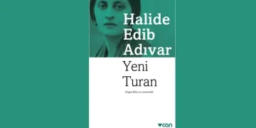 Yeni Turan Karakterleri ve Romanın Konusu | Halide Edip Adıvar’ın Siyasi Romanı